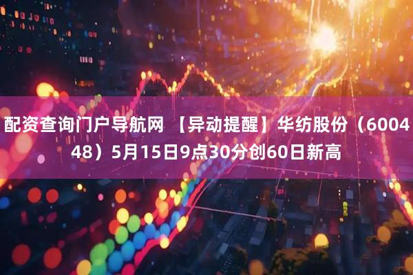 配资查询门户导航网 【异动提醒】华纺股份（600448）5月15日9点30分创60日新高